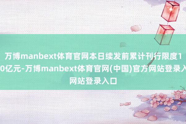 万博manbext体育官网本日续发前累计刊行限度1170亿元-万博manbext体育官网(中国)官方网站登录入口