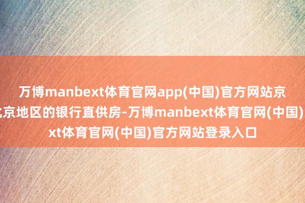 万博manbext体育官网app(中国)官方网站京东拍卖平台并无北京地区的银行直供房-万博manbext体育官网(中国)官方网站登录入口
